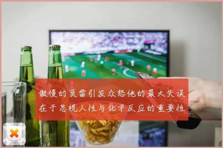 傲慢的莫雷引发众怒他的最大失误在于忽视人性与化学反应的重要性