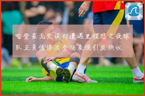 哈登虽无失误却遭遇里程悲之夜球队正负值惨淡全场表现引发热议