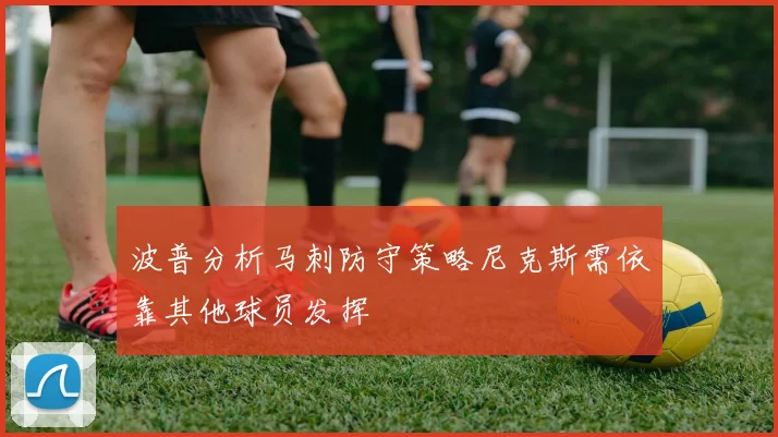 波普分析马刺防守策略尼克斯需依靠其他球员发挥
